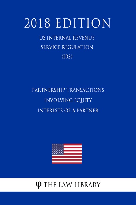 Partnership Transactions Involving Equity Interests of a Partner (US Internal Revenue Service Regulation) (IRS) (2018 Edition)