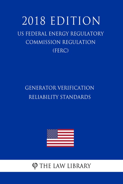 Generator Verification Reliability Standards (US Federal Energy Regulatory Commission Regulation) (FERC) (2018 Edition)