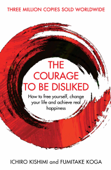 The Courage To Be Disliked - Ichiro Kishimi & Fumitake Koga