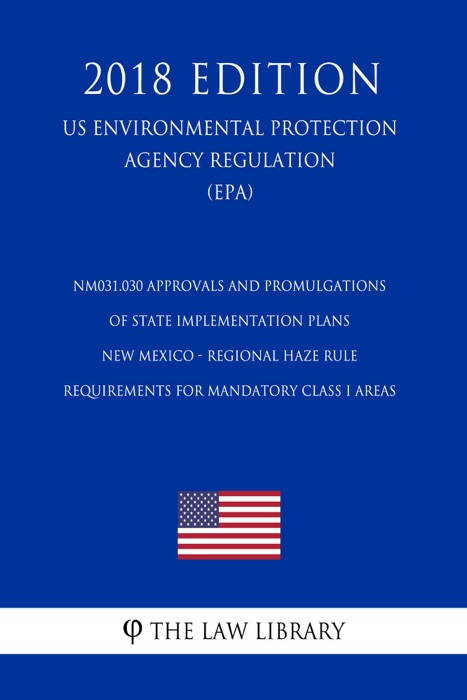 NM031.030 Approvals and Promulgations of State Implementation Plans - New Mexico - Regional Haze Rule Requirements for Mandatory Class I Areas (US Environmental Protection Agency Regulation) (EPA) (2018 Edition)