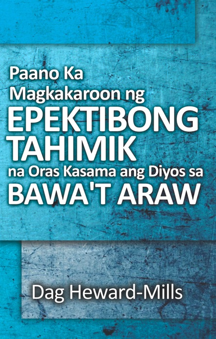 Paano Ka Magkakaroon ng Epektibong Tahimik na Oras Kasama ang Diyos sa Bawa’t Araw