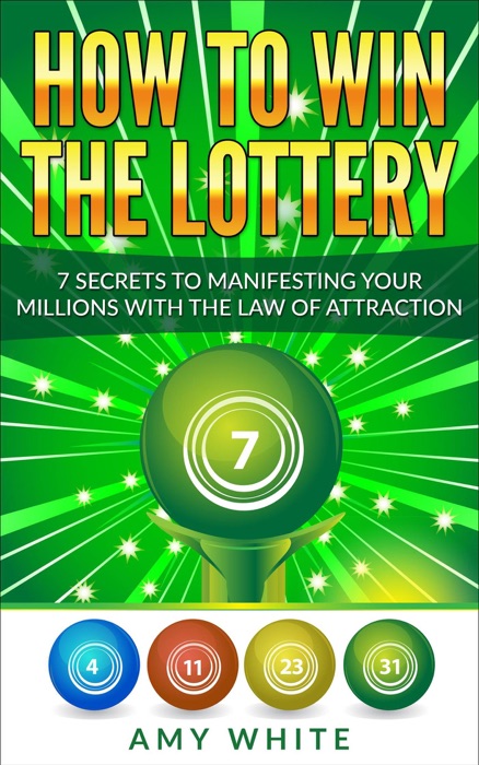 How to Win the Lottery : 7 Secrets to Manifesting Your Millions With the Law of Attraction
