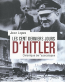 Les cent derniers jours d'Hitler - Jean Lopez