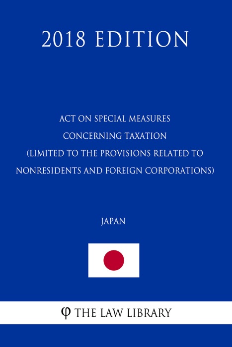 Act on Special Measures Concerning Taxation (Limited to the provisions related to nonresidents and foreign corporations) (Japan) (2018 Edition)