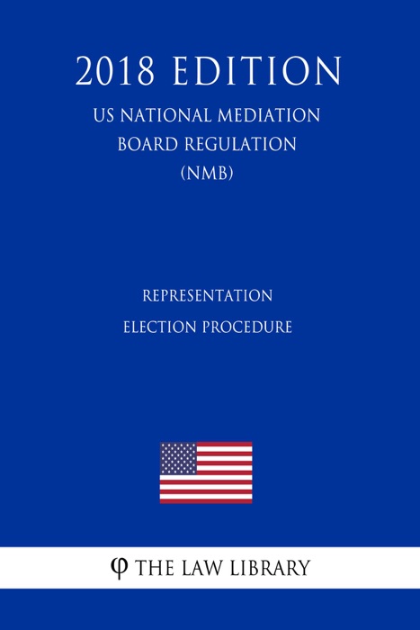 Representation Election Procedure (US National Mediation Board Regulation) (NMB) (2018 Edition)