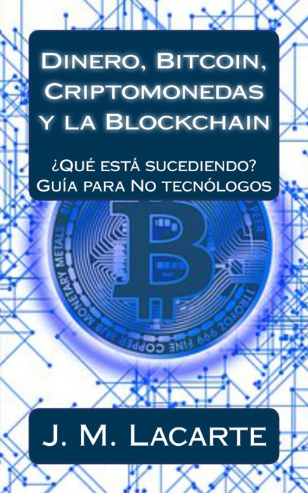 Dinero, Bitcoin, Criptomonedas y la Blockchain. ¿Qué está sucediendo?. Una guía para No tecnólogos