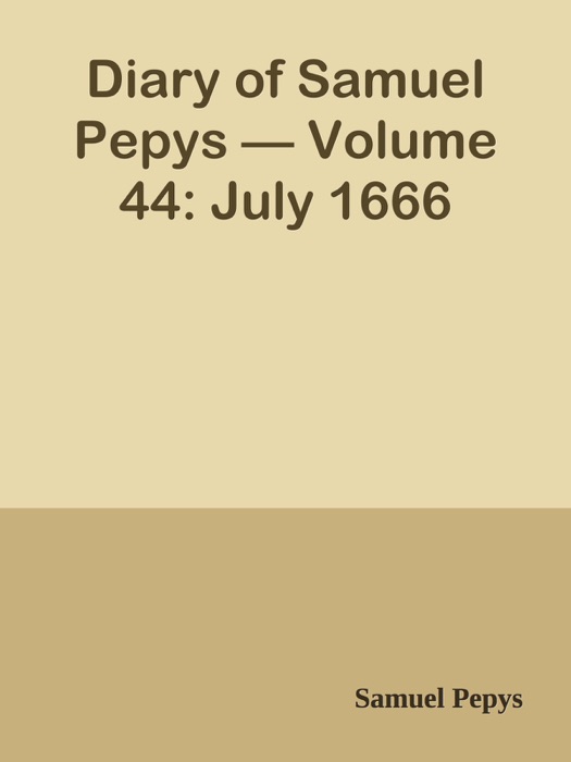 Diary of Samuel Pepys — Volume 44: July 1666