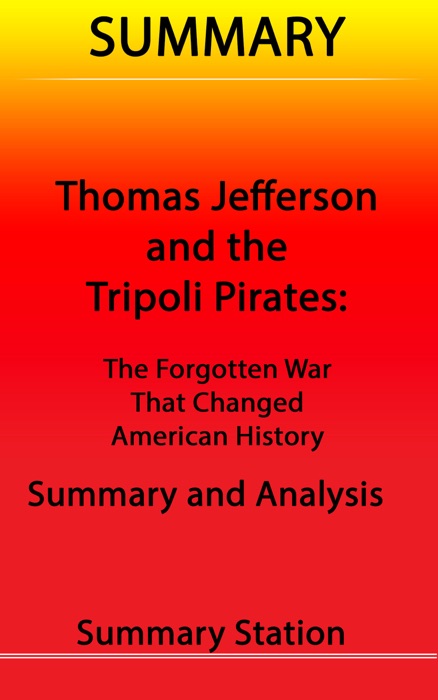 Thomas Jefferson and the Tripoli Pirates: The Forgotten War That Changed American History  Summary