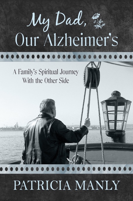My Dad, Our Alzheimer's: A Family's Spiritual Journey With the Other Side