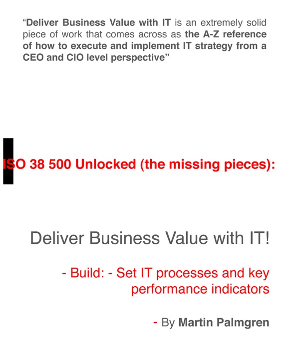 ISO 38500 Unlocked (The Missing Pieces): Deliver Business Value with IT! - Build: - Set IT Processes and Key Performance Indicators