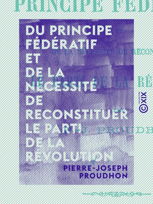 Du principe fédératif et de la nécessité de reconstituer le parti de la révolution