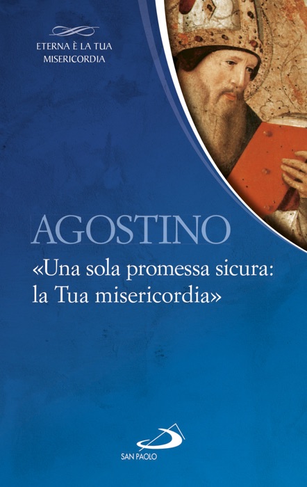 Agostino. «Una sola promessa sicura:la Tua misericordia»