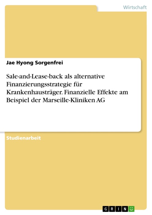 Sale-and-Lease-back als alternative Finanzierungsstrategie für Krankenhausträger. Finanzielle Effekte am Beispiel der Marseille-Kliniken AG