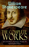 William Shakespeare - The Complete Works of William Shakespeare: All 214 Plays, Sonnets, Poems & Apocryphal Plays (Including the Biography of the Author) artwork