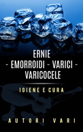 ERNIE – EMORROIDI - VARICI - VARICOCELE - IGIENE E CURA