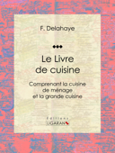 Le Livre de cuisine - Jules Gouffé, Etienne Antoine Eugène Ronjat & Ligaran