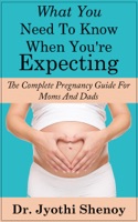 What You Need to Know When You're Expecting: The Complete Pregnancy Guide for Moms and Dads