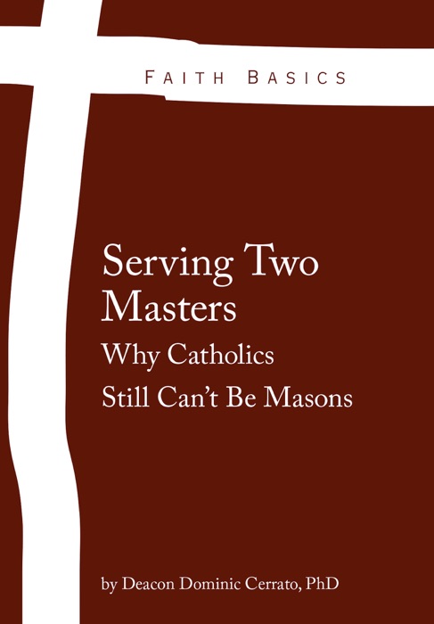 Faith Basics: Serving Two Masters. Why Catholics Still Can't Be Masons