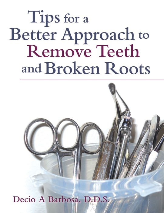 Tips for a Better Approach to Remove Teeth and Broken Roots