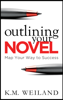 Outlining Your Novel: Map Your Way to Success - K.M. Weiland