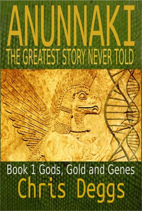 Anunnaki: The Greatest Story Never Told, Book 1, Gods, Gold and Genes