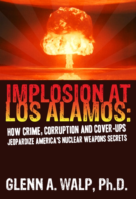 Implosion at Los Alamos: How Crime, Corruption and Cover-ups Jeopardize America's Nuclear Weapons Secrets