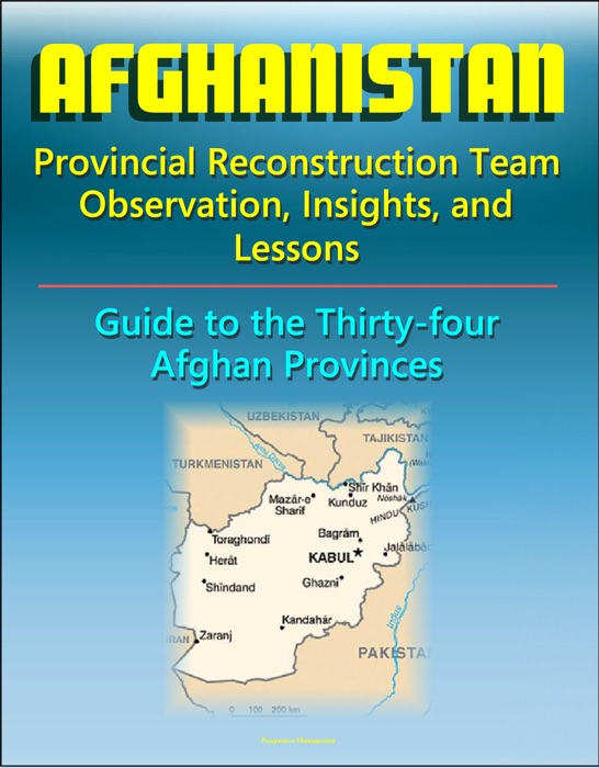 Afghanistan: Provincial Reconstruction Team Observations, Insights, and Lessons - Comprehensive Guide to Each of the Thirty-four Afghan Provinces