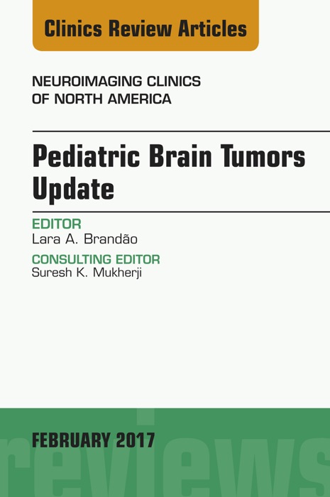 Pediatric Brain Tumors Update, An Issue of Neuroimaging Clinics of North America, E-Book