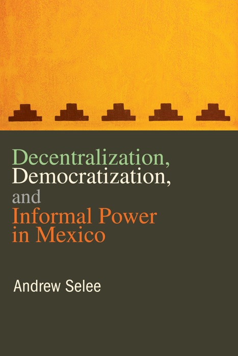 Decentralization, Democratization, and Informal Power in Mexico