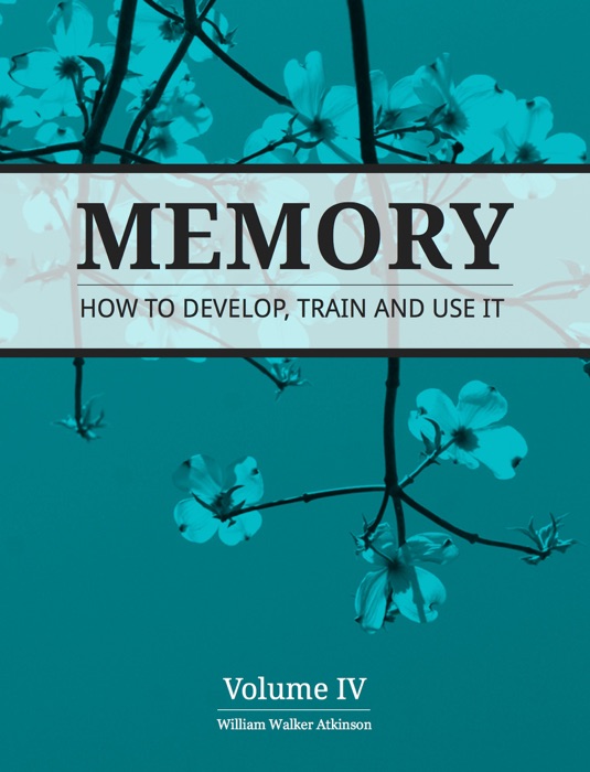 Memory: How to Develop, Train and Use It