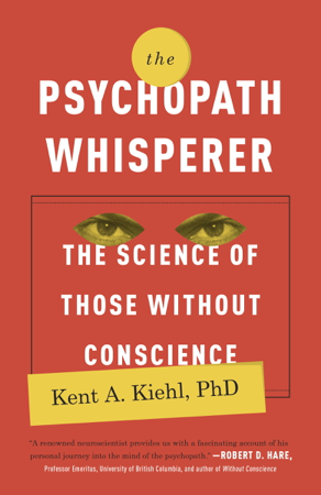 The Psychopath Whisperer - Kent A. Kiehl, PhD
