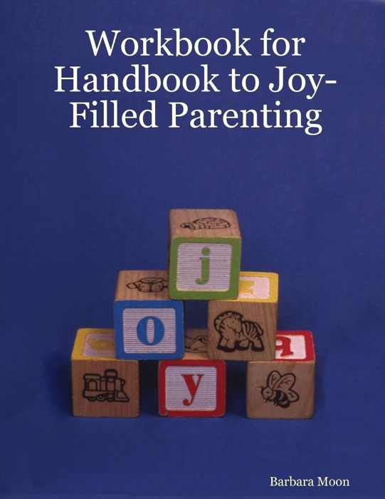 Workbook for Handbook to Joy-Filled Parenting