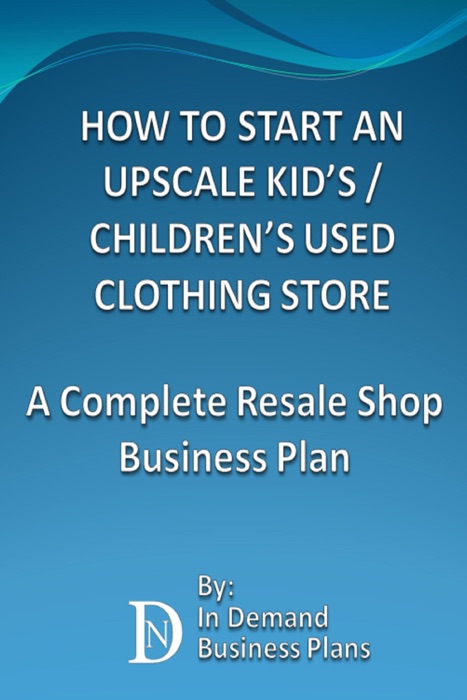 How to Start an Upscale Kid’s / Children’s Used Clothing Store: A Complete Resale Shop Business Plan