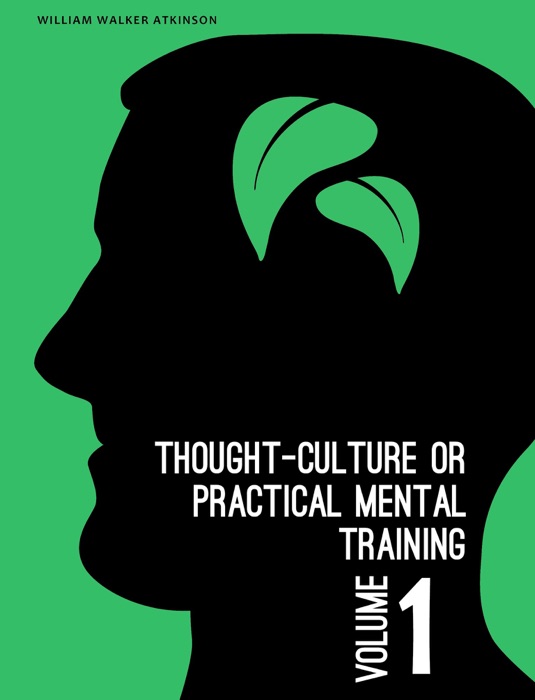 Thought-Culture or Practical Mental Training Vol. 1