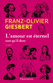 L'amour est éternel tant qu'il dure - Franz-Olivier Giesbert