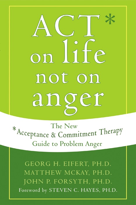 [Download] ~ ACT on Life Not on Anger  by Georg H. Eifert, Matthew McKay, John P. Forsyth & Steven C. Hayes ~ eBook PDF Kindle ePub Free