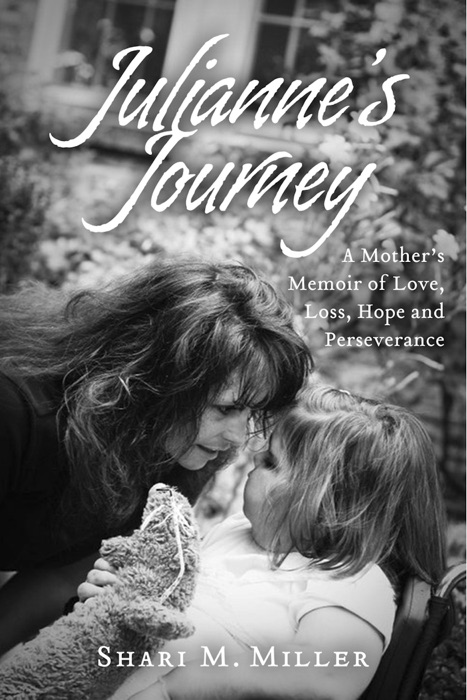 Julianne's Journey: A Mother's Memoir of Love, Loss, Hope and Perseverence