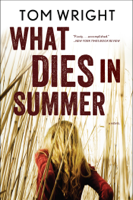 Tom Wright - What Dies in Summer: A Novel artwork