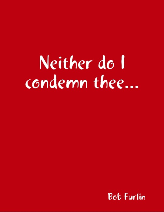 Neither Do I Condemn Thee