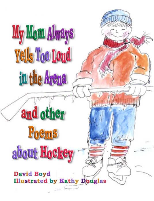 My Mom Always Yells Too Loud in the Arena and Other Poems about Hockey