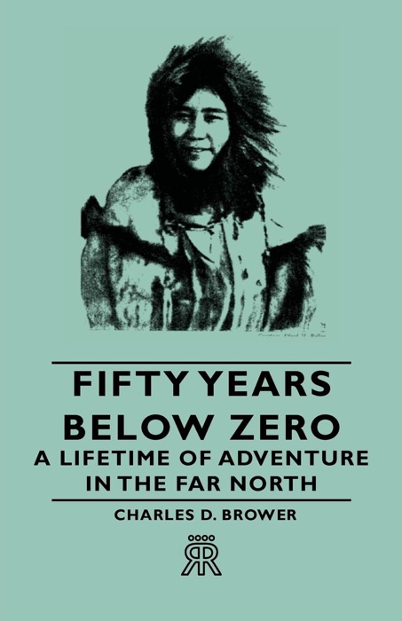 Fifty Years Below Zero - A Lifetime Of Adventure In The Far North