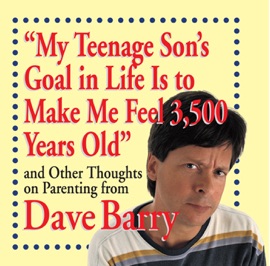 My Teenage Son's Goal in Life Is to Make Me Feel 3,500 Years Old - Dave Barry