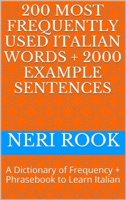 200 Most Frequently Used Italian Words + 2000 Example Sentences: A Dictionary of Frequency + Phrasebook to Learn Italian