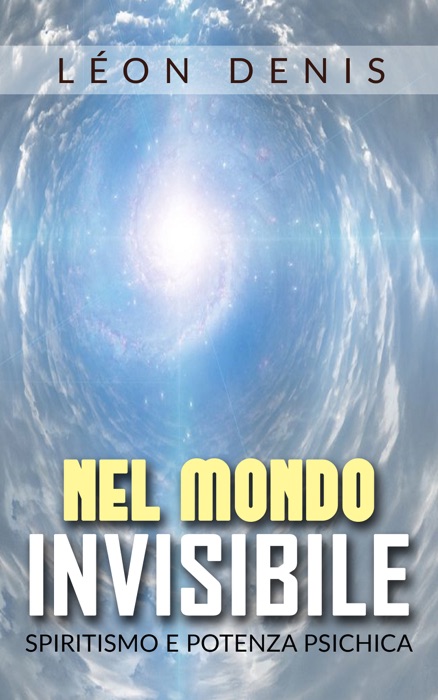 Nel mondo invisibile - spiritismo e potenza psichica