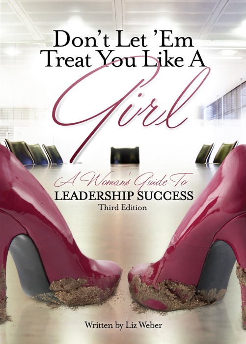 Don’t Let ’Em Treat You Like A Girl: A Woman’s Guide to Leadership Success