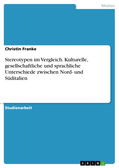 Stereotypen im Vergleich. Kulturelle, gesellschaftliche und sprachliche Unterschiede zwischen Nord- und Süditalien