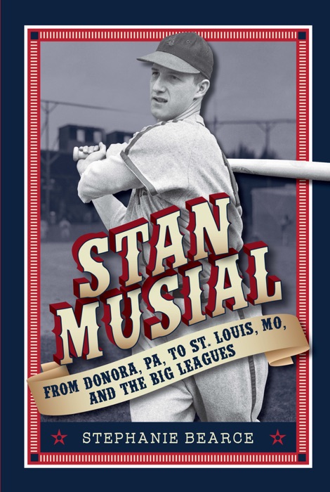 Stan Musial: From Donora, PA to St. Louis, MO, and the Big Leagues