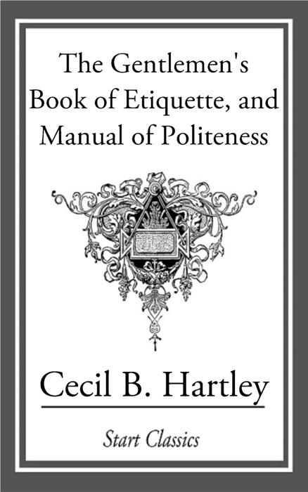 The Gentlemen's Book of Etiquette, and Manual Politeness