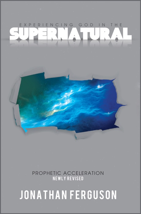 Experiencing God in the Supernatural Newly Revised: Prophetic Acceleration