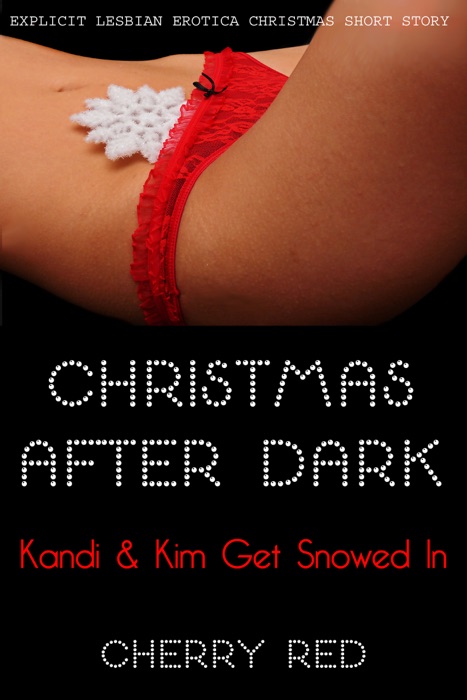 Christmas After Dark: Kandi & Kim Get Snowed In - Explicit Lesbian Erotica Christmas Shory Story